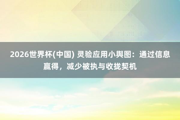 2026世界杯(中国) 灵验应用小舆图:通过信息赢得,减少被执与收拢契机