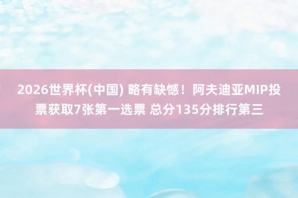 2026世界杯(中国) 略有缺憾!阿夫迪亚MIP投票获取7张第一选票 总分135分排行第三