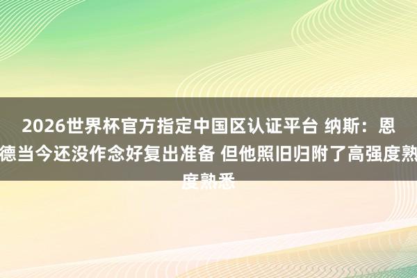 2026世界杯官方指定中国区认证平台 纳斯:恩比德当今还没作念好复出准备 但他照旧归附了高强度熟悉