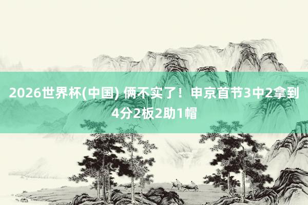 2026世界杯(中国) 俩不实了!申京首节3中2拿到4分2板2助1帽