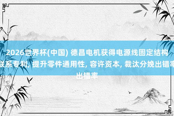 2026世界杯(中国) 德昌电机获得电源线固定结构联系专利, 提升零件通用性, 容许资本, 裁汰分娩出错率