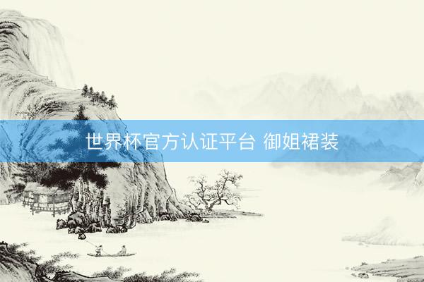 世界杯官方认证平台 御姐裙装